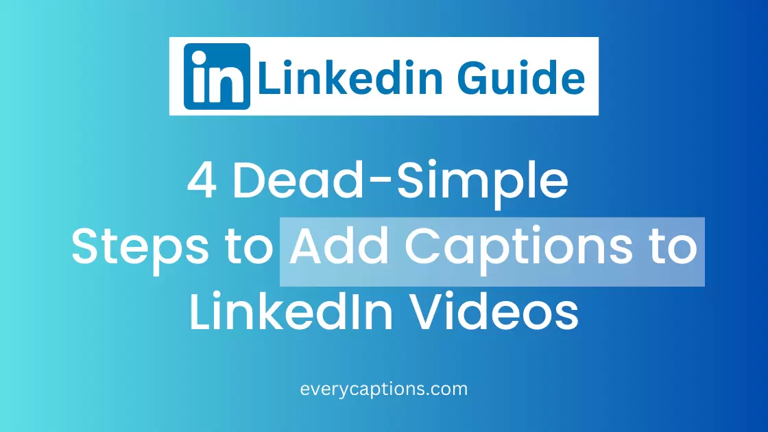 Dead Simple Steps To Add Captions To Linkedin Videos