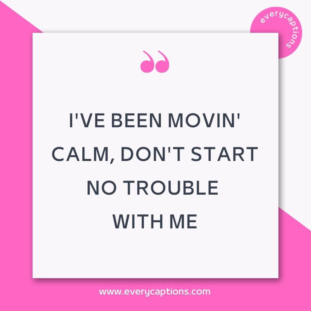 I've been movin' calm, don't start no trouble with me - drake lyrics for captions