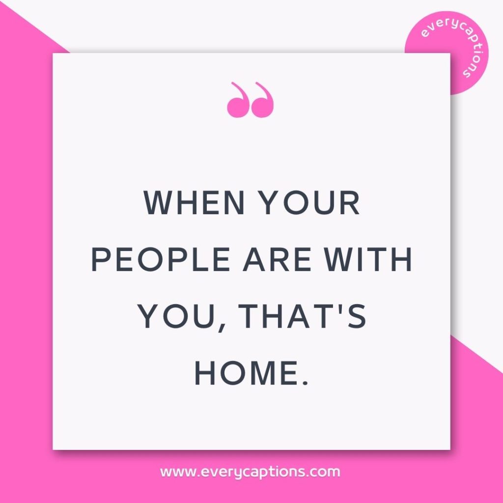 When your people are with you, that's home.